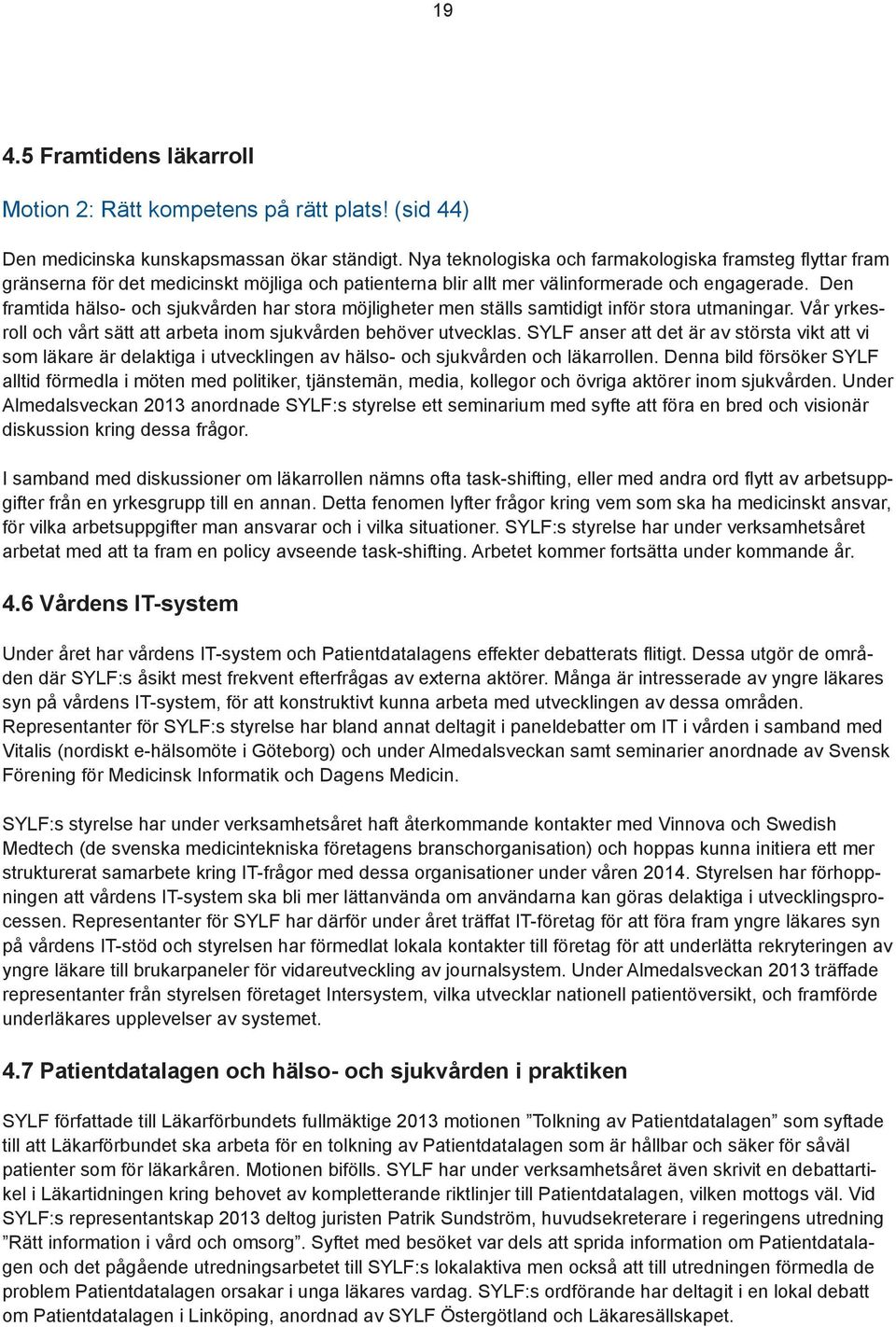 Den framtida hälso- och sjukvården har stora möjligheter men ställs samtidigt inför stora utmaningar. Vår yrkesroll och vårt sätt att arbeta inom sjukvården behöver utvecklas.