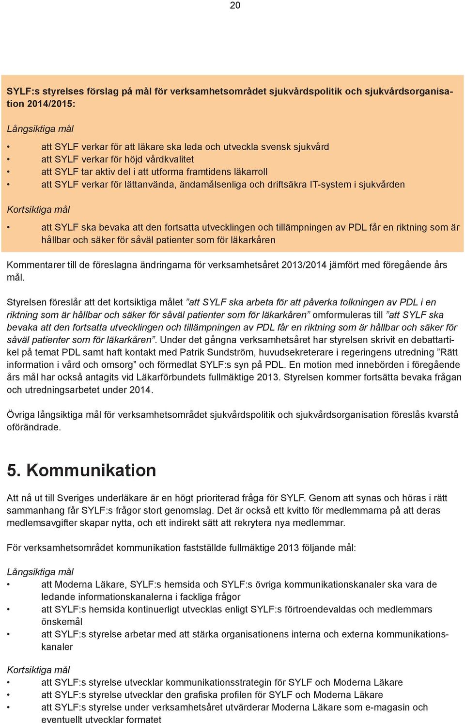 att SYLF ska bevaka att den fortsatta utvecklingen och tillämpningen av PDL får en riktning som är hållbar och säker för såväl patienter som för läkarkåren Kommentarer till de föreslagna ändringarna