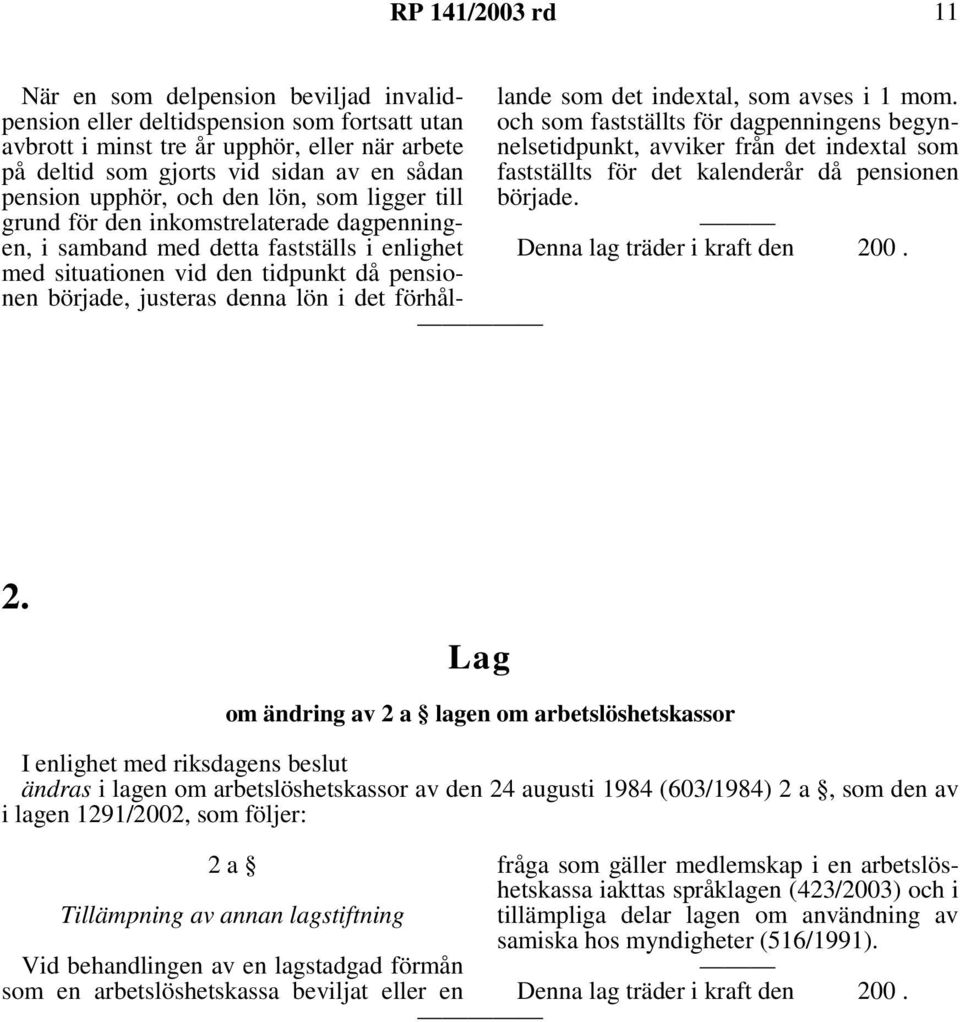 förhållande som det indextal, som avses i 1 mom. och som fastställts för dagpenningens begynnelsetidpunkt, avviker från det indextal som fastställts för det kalenderår då pensionen började. 2.