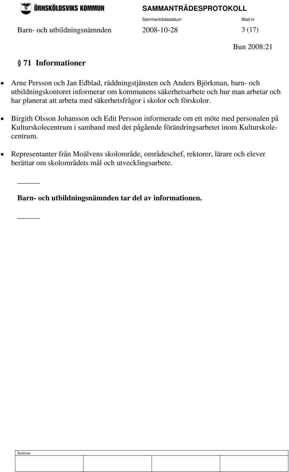 Birgith Olsson Johansson och Edit Persson informerade om ett möte med personalen på Kulturskolecentrum i samband med det pågående förändringsarbetet inom
