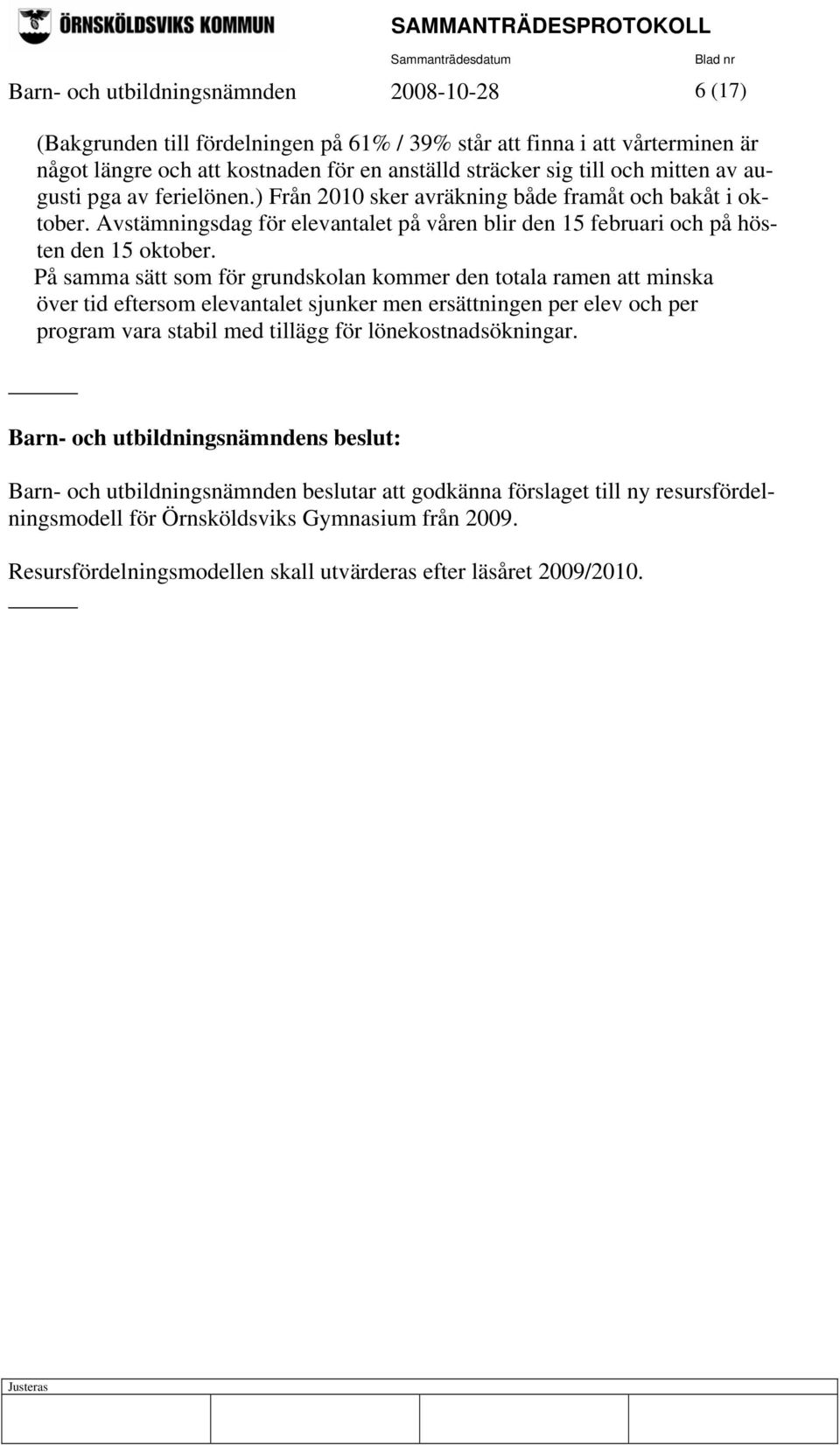 På samma sätt som för grundskolan kommer den totala ramen att minska över tid eftersom elevantalet sjunker men ersättningen per elev och per program vara stabil med tillägg för