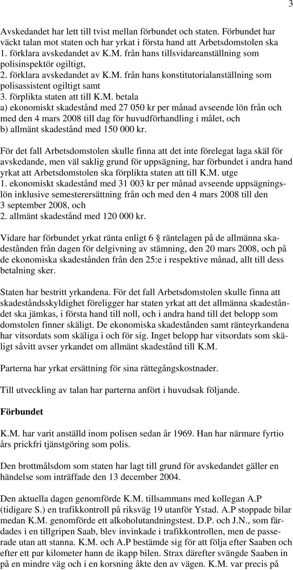 från hans konstitutorialanställning som polisassistent ogiltigt samt 3. förplikta staten att till K.M.