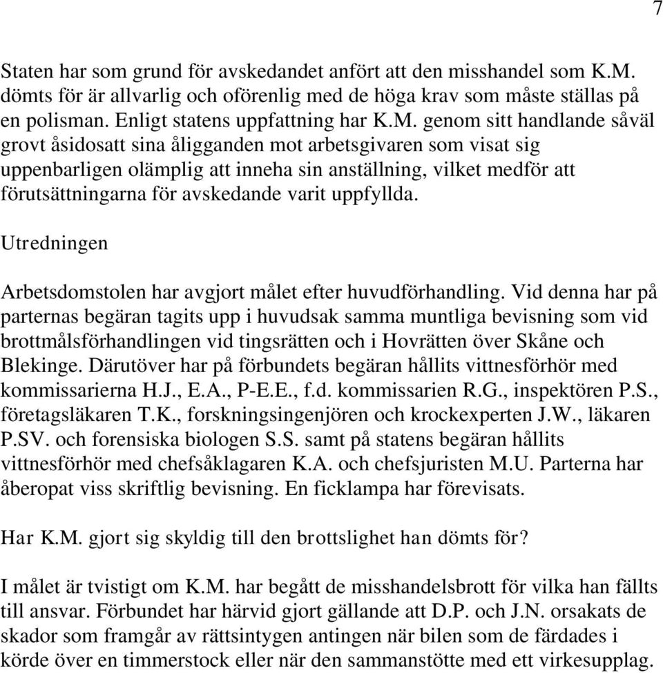 genom sitt handlande såväl grovt åsidosatt sina åligganden mot arbetsgivaren som visat sig uppenbarligen olämplig att inneha sin anställning, vilket medför att förutsättningarna för avskedande varit