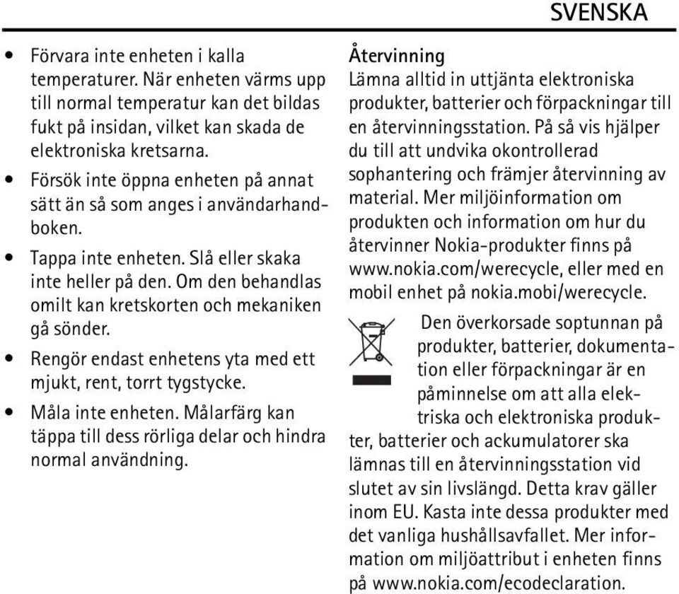 Rengör endast enhetens yta med ett mjukt, rent, torrt tygstycke. Måla inte enheten. Målarfärg kan täppa till dess rörliga delar och hindra normal användning.