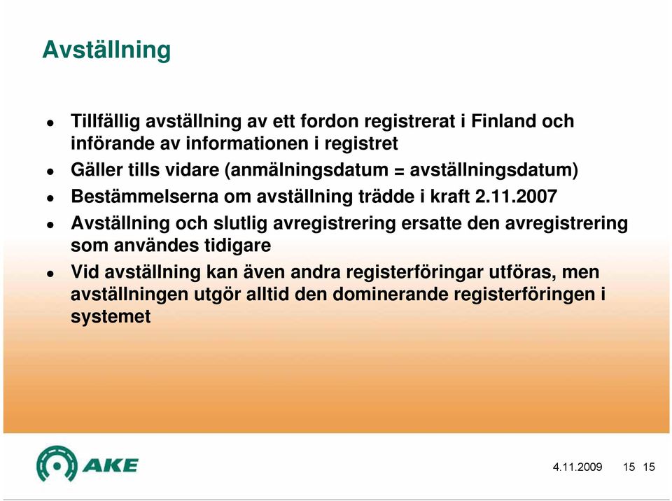 2007 Avställning och slutlig avregistrering ersatte den avregistrering som användes tidigare Vid avställning kan