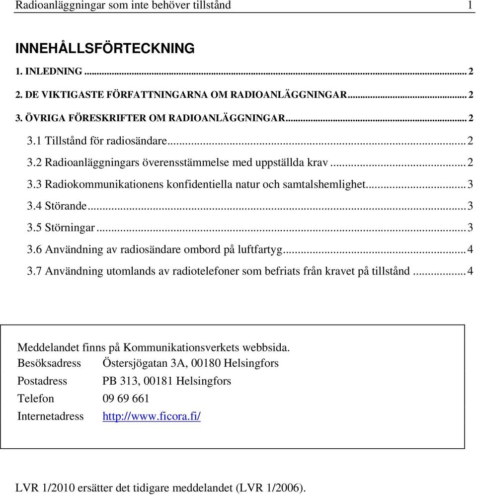 ..4 3.7 Användning utomlands av radiotelefoner som befriats från kravet på tillstånd...4 Meddelandet finns på Kommunikationsverkets webbsida.