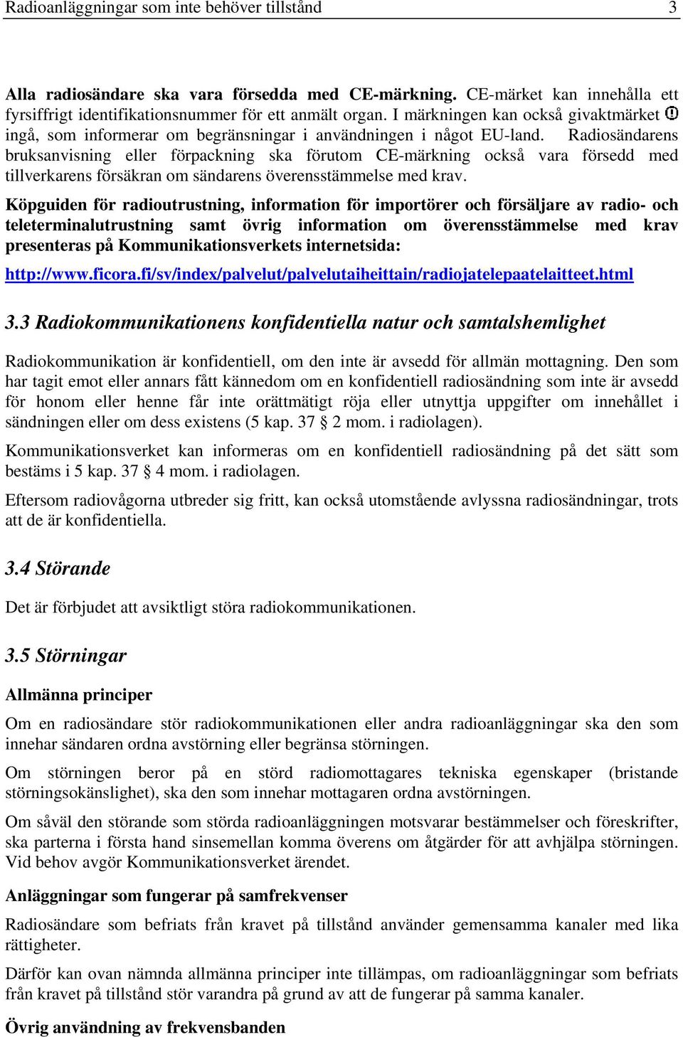 Radiosändarens bruksanvisning eller förpackning ska förutom CE-märkning också vara försedd med tillverkarens försäkran om sändarens överensstämmelse med krav.