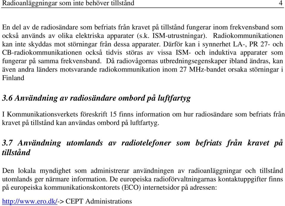 Därför kan i synnerhet LA-, PR 27- och CB-radiokommunikationen också tidvis störas av vissa ISM- och induktiva apparater som fungerar på samma frekvensband.