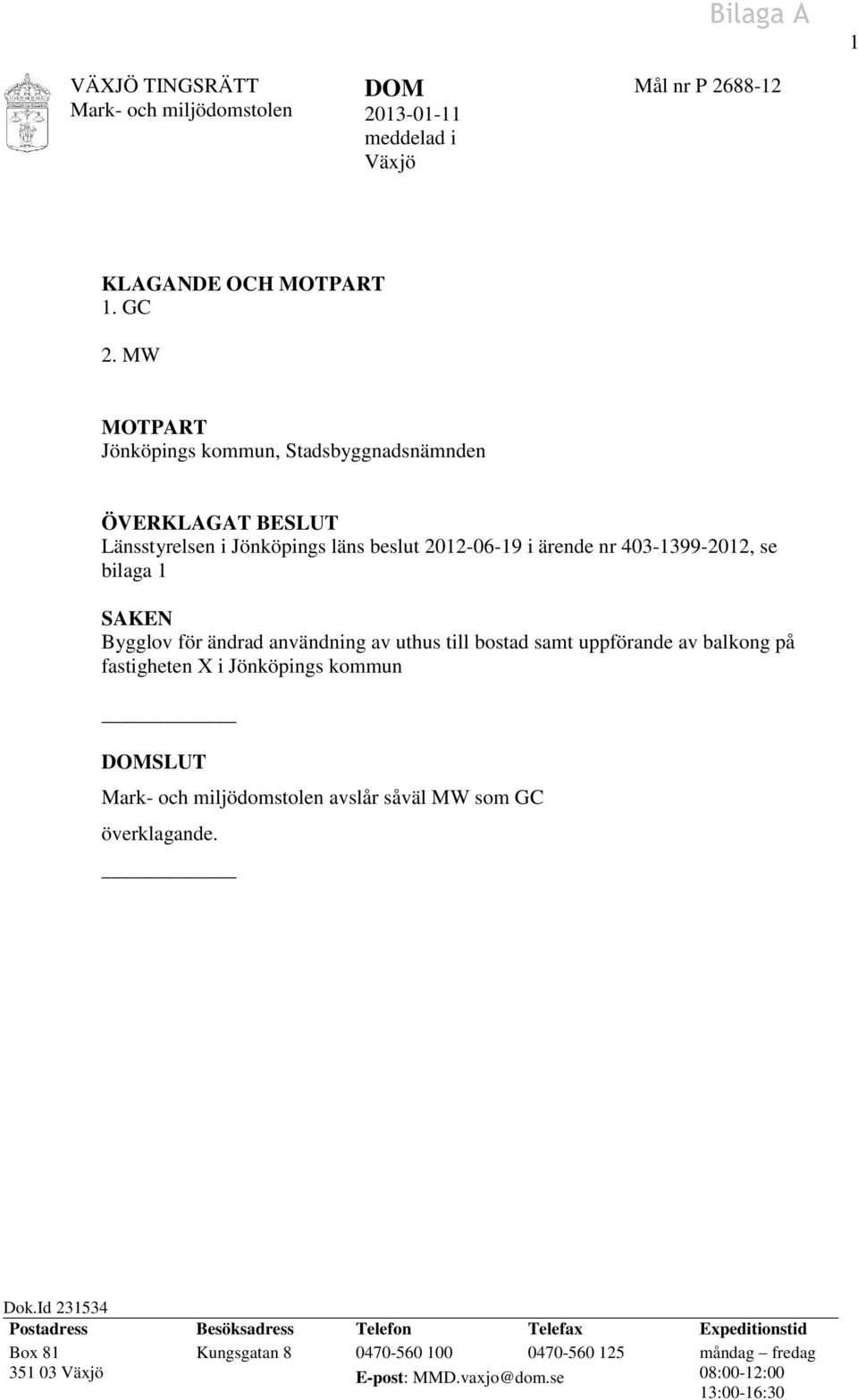 Bygglov för ändrad användning av uthus till bostad samt uppförande av balkong på fastigheten X i Jönköpings kommun DOMSLUT Mark- och miljödomstolen avslår såväl MW som