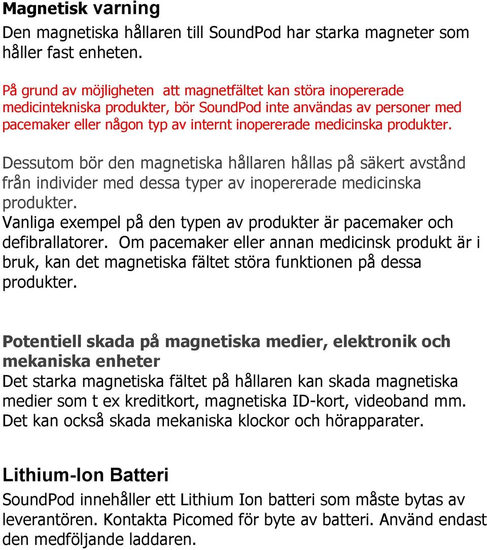produkter. Dessutom bör den magnetiska hållaren hållas på säkert avstånd från individer med dessa typer av inopererade medicinska produkter.