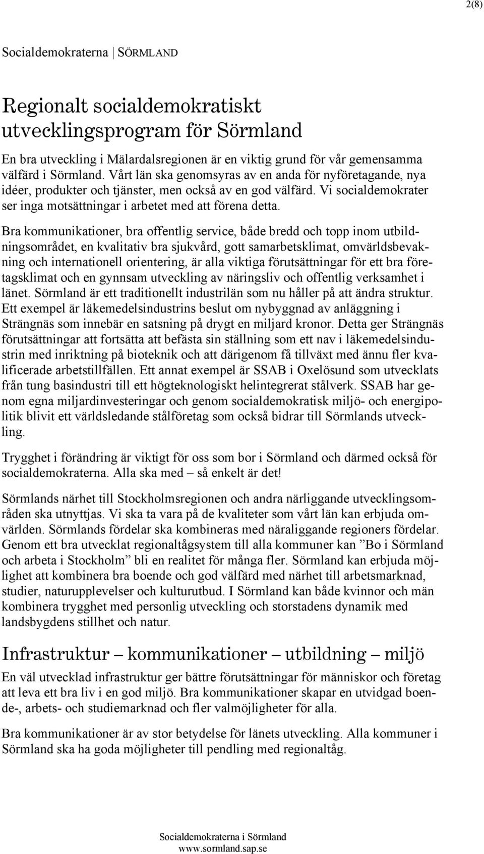 Bra kommunikationer, bra offentlig service, både bredd och topp inom utbildningsområdet, en kvalitativ bra sjukvård, gott samarbetsklimat, omvärldsbevakning och internationell orientering, är alla