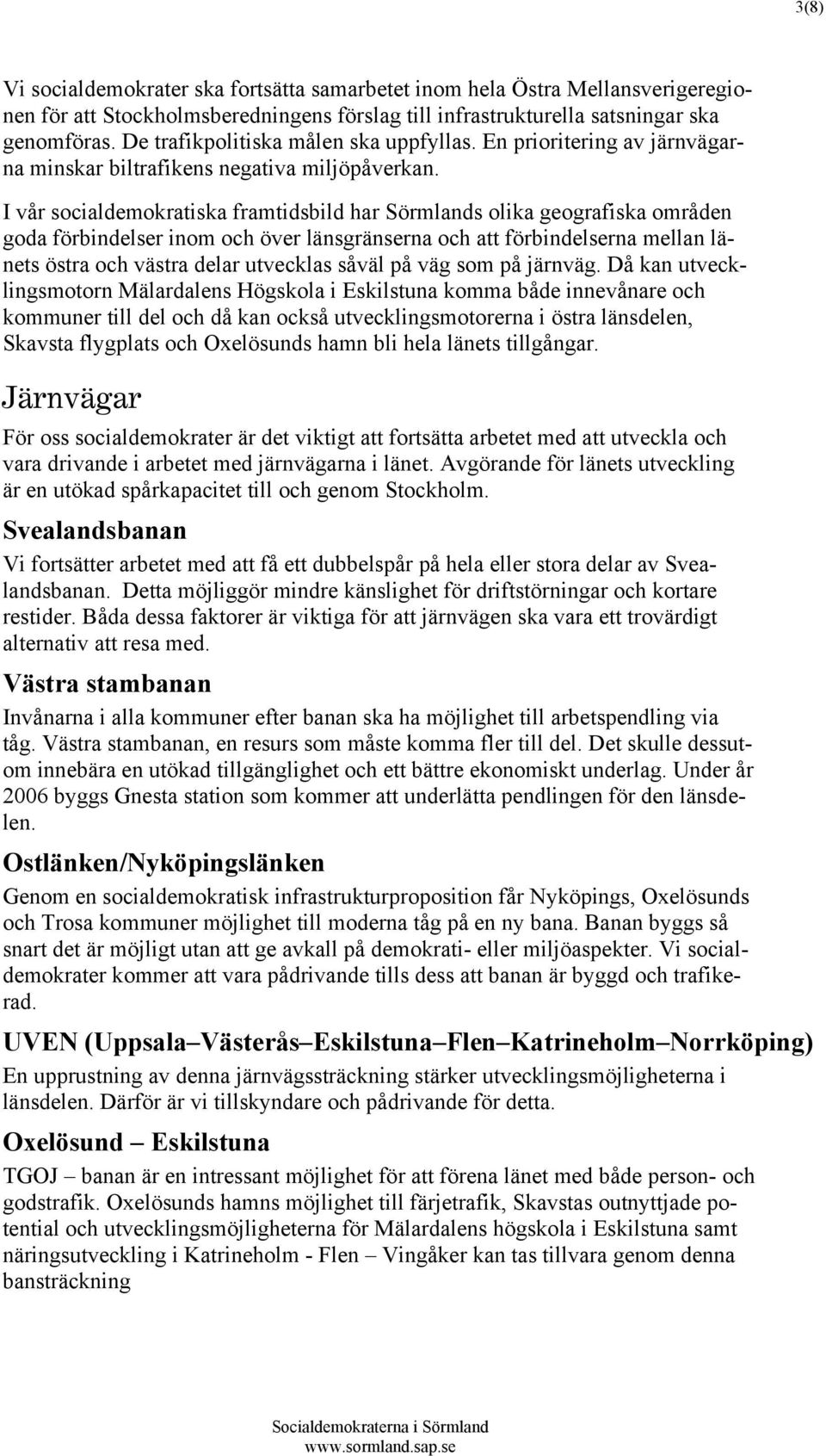 I vår socialdemokratiska framtidsbild har Sörmlands olika geografiska områden goda förbindelser inom och över länsgränserna och att förbindelserna mellan länets östra och västra delar utvecklas såväl