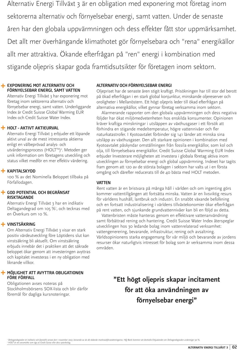 Ökande efterfrågan på "ren" energi i kombination med stigande oljepris skapar goda framtidsutsikter för företagen inom sektorn.