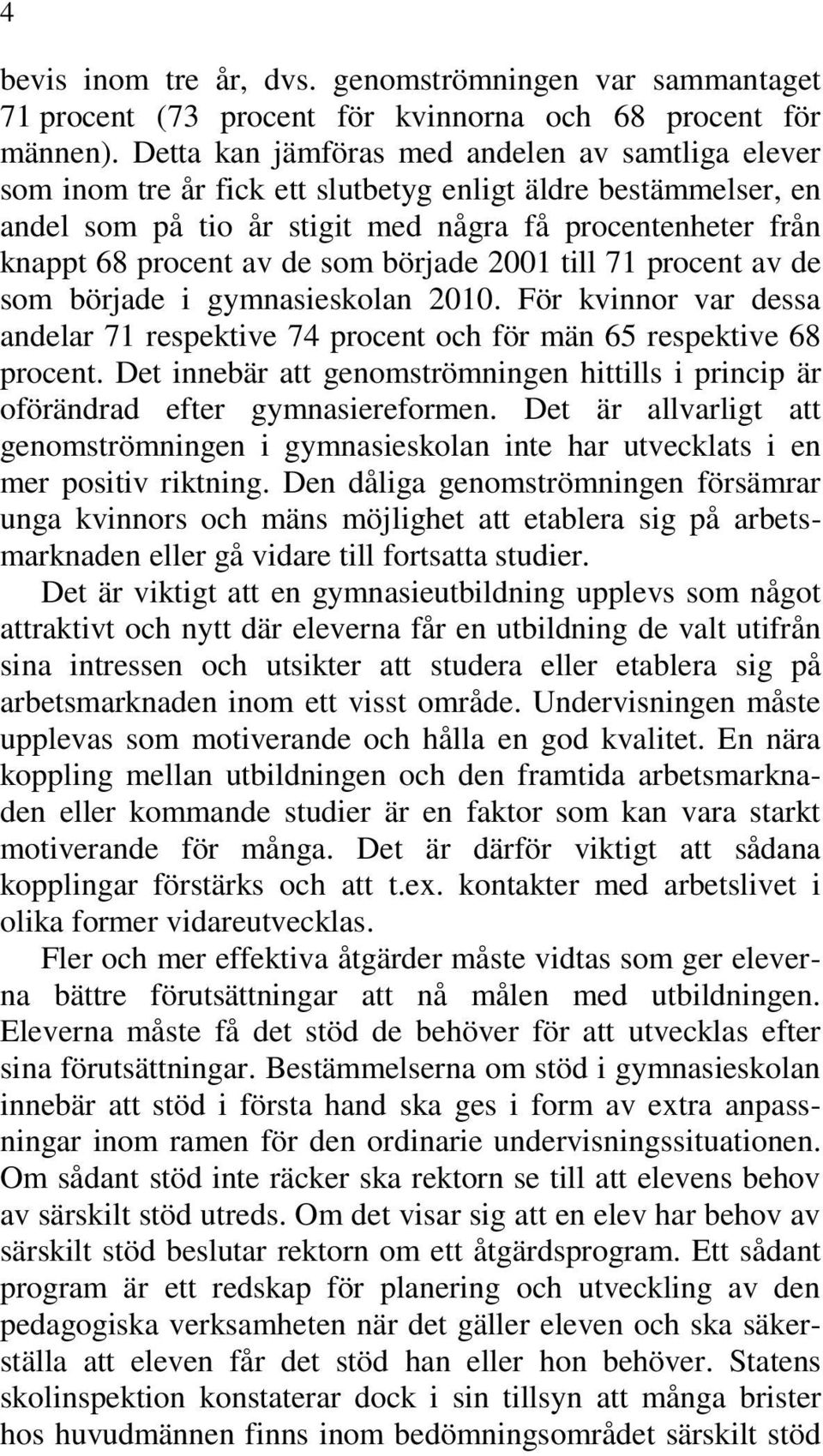 som började 2001 till 71 procent av de som började i gymnasieskolan 2010. För kvinnor var dessa andelar 71 respektive 74 procent och för män 65 respektive 68 procent.