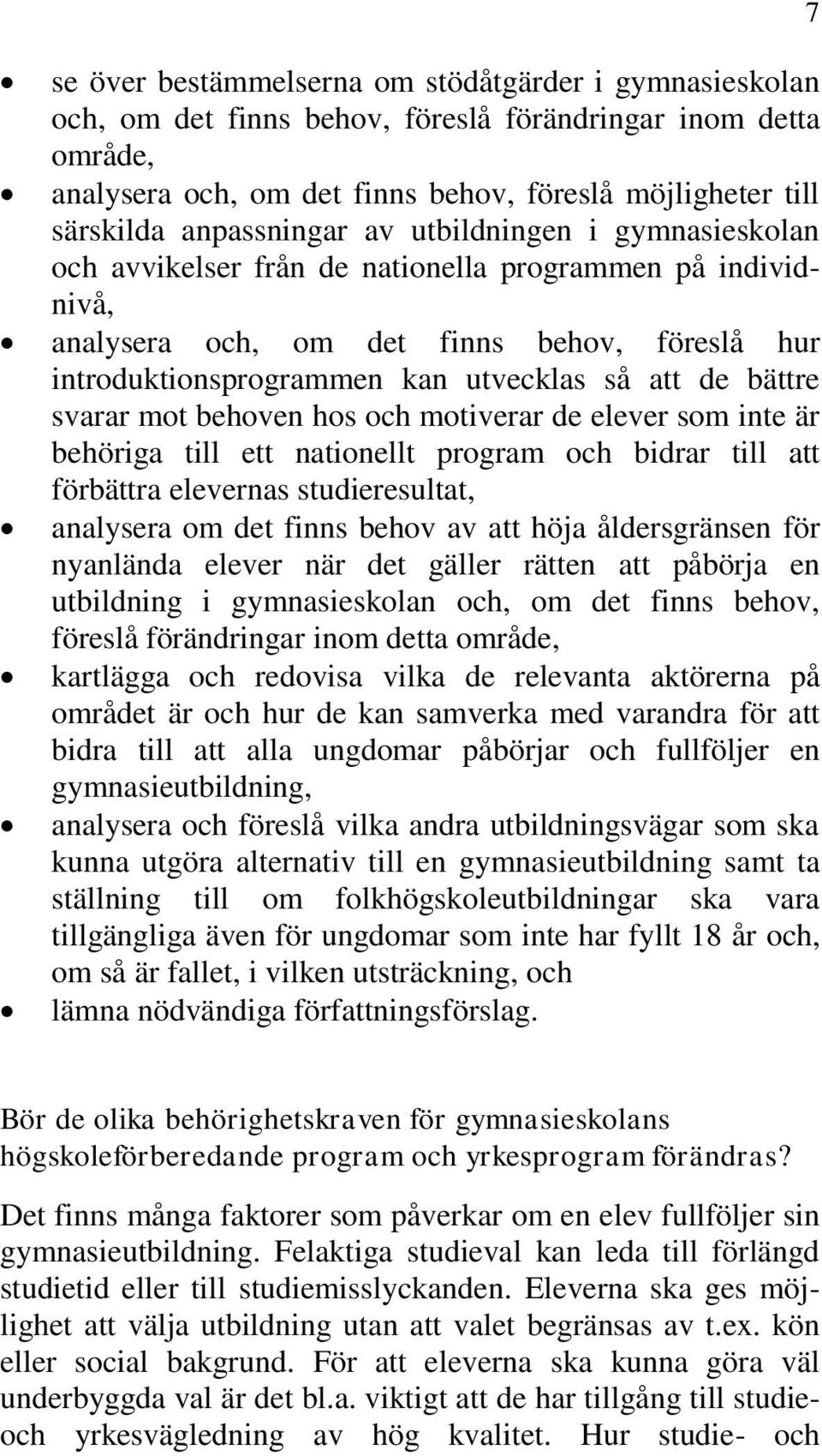 de bättre svarar mot behoven hos och motiverar de elever som inte är behöriga till ett nationellt program och bidrar till att förbättra elevernas studieresultat, analysera om det finns behov av att