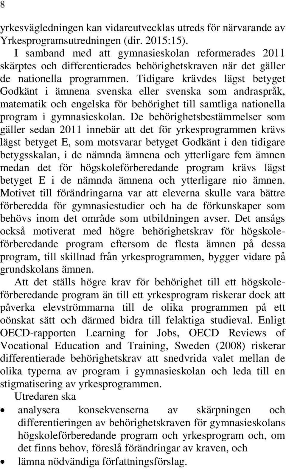 Tidigare krävdes lägst betyget Godkänt i ämnena svenska eller svenska som andraspråk, matematik och engelska för behörighet till samtliga nationella program i gymnasieskolan.