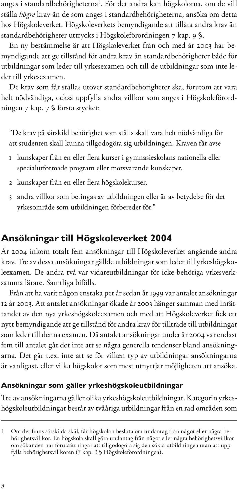 En ny bestämmelse är att Högskoleverket från och med år 2003 har bemyndigande att ge tillstånd för andra krav än standardbehörigheter både för utbildningar som leder till yrkesexamen och till de