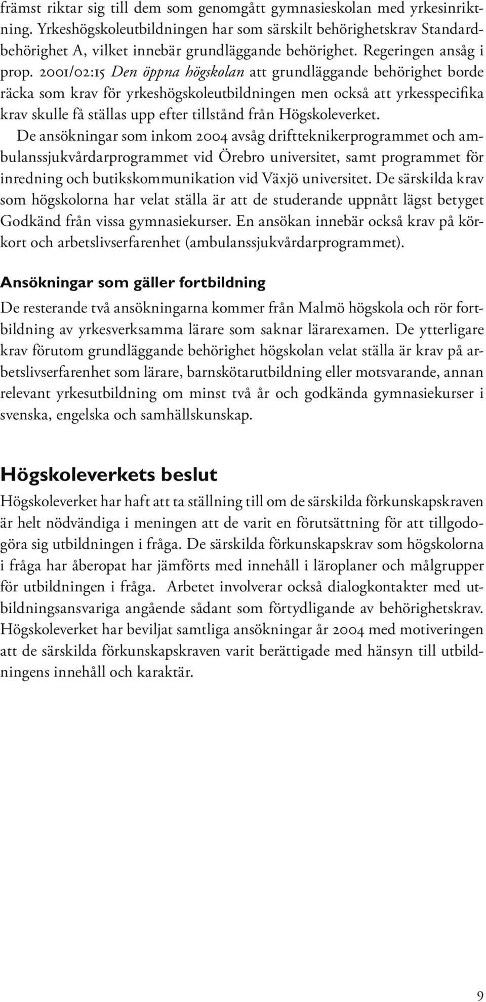 2001/02:15 Den öppna högskolan att grundläggande behörighet borde räcka som krav för yrkeshögskoleutbildningen men också att yrkesspecifika krav skulle få ställas upp efter tillstånd från