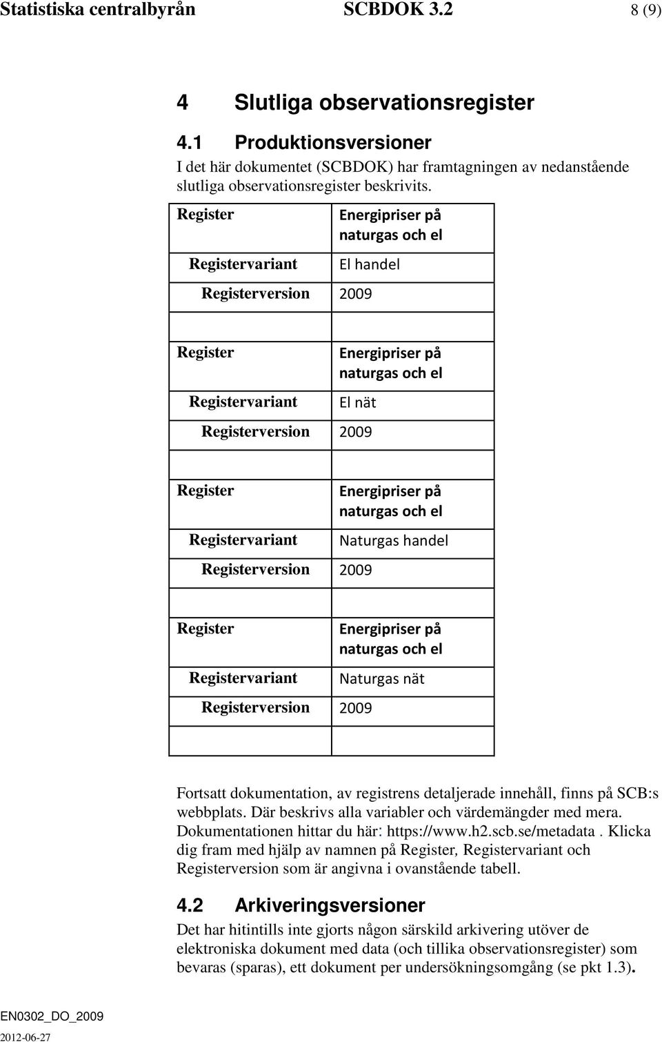 Register Registervariant Energipriser på naturgas och el El handel Registerversion 2009 Register Registervariant Energipriser på naturgas och el El nät Registerversion 2009 Register Registervariant