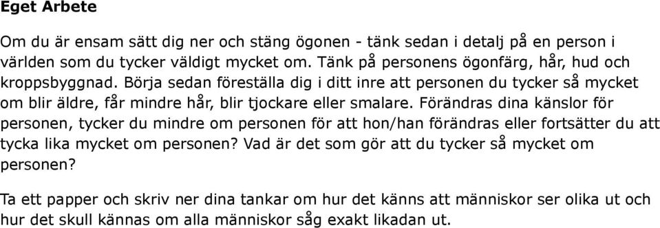 Börja sedan föreställa dig i ditt inre att personen du tycker så mycket om blir äldre, får mindre hår, blir tjockare eller smalare.