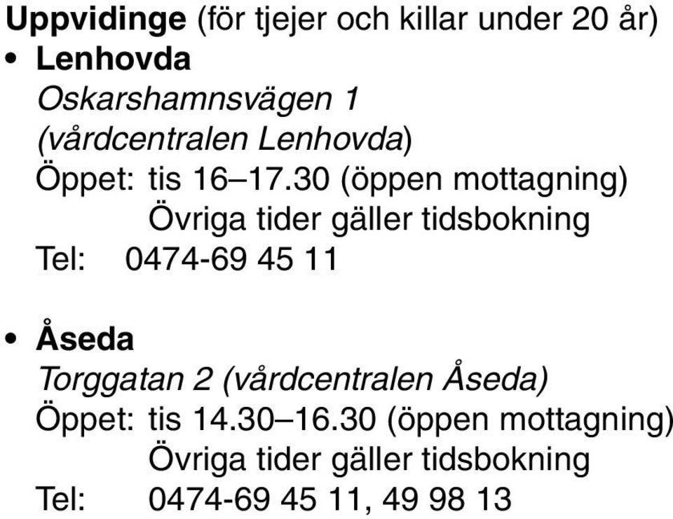 30 (öppen mottagning) Övriga tider gäller tidsbokning Tel: 0474-69 45 11 Åseda