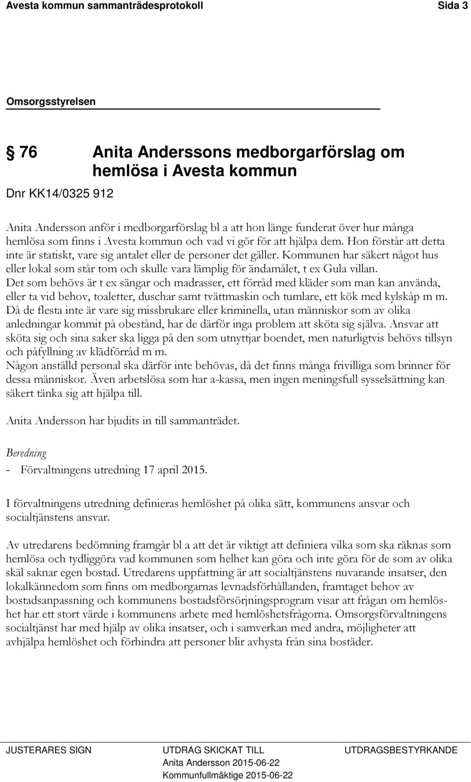 Kommunen har säkert något hus eller lokal som står tom och skulle vara lämplig för ändamålet, t ex Gula villan.
