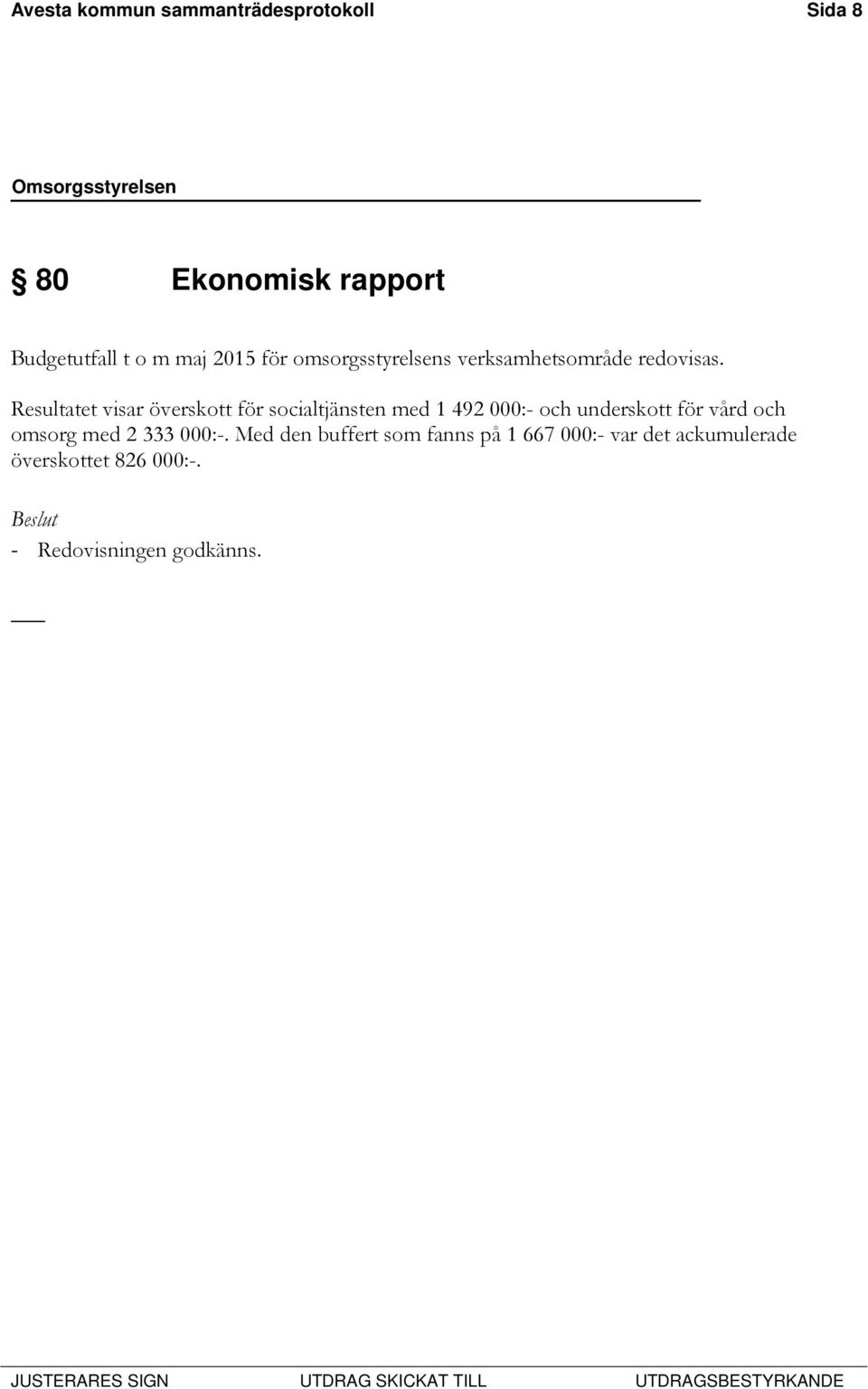 Resultatet visar överskott för socialtjänsten med 1 492 000:- och underskott för vård och