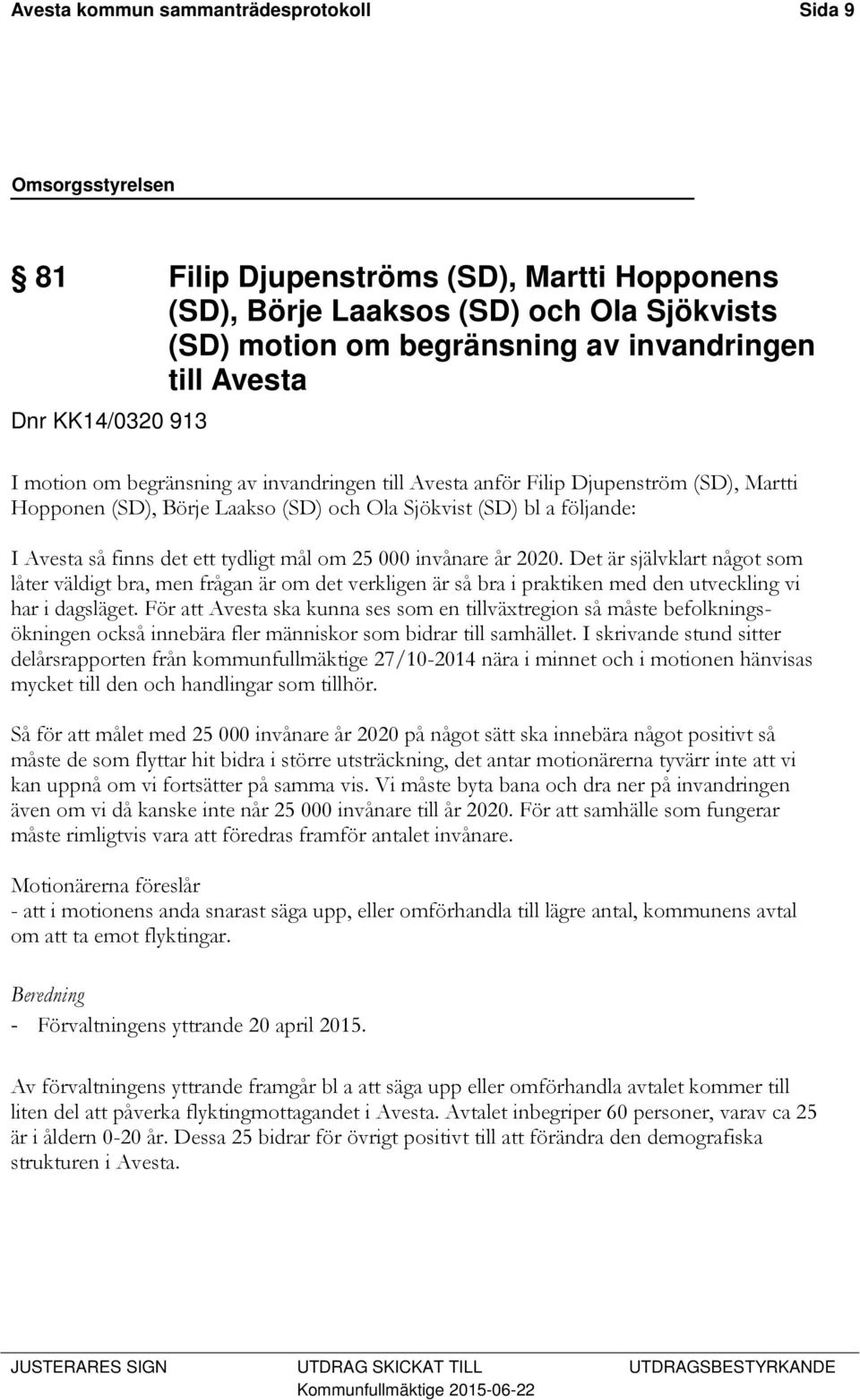mål om 25 000 invånare år 2020. Det är självklart något som låter väldigt bra, men frågan är om det verkligen är så bra i praktiken med den utveckling vi har i dagsläget.