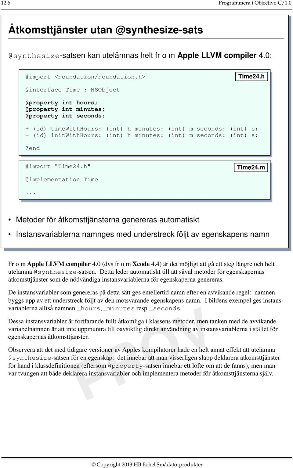(int) s; #import "Time24.h" @implementation Time Time24.m... Metoder för åtkomsttjänsterna genereras automatiskt Instansvariablerna namnges med understreck följt av egenskapens namn From Apple LLVM compiler 4.
