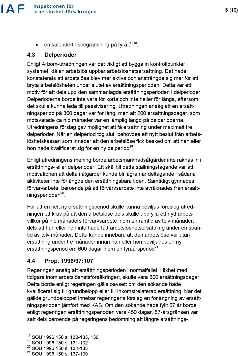 Detta var ett motiv för att dela upp den sammanlagda ersättningsperioden i delperioder.