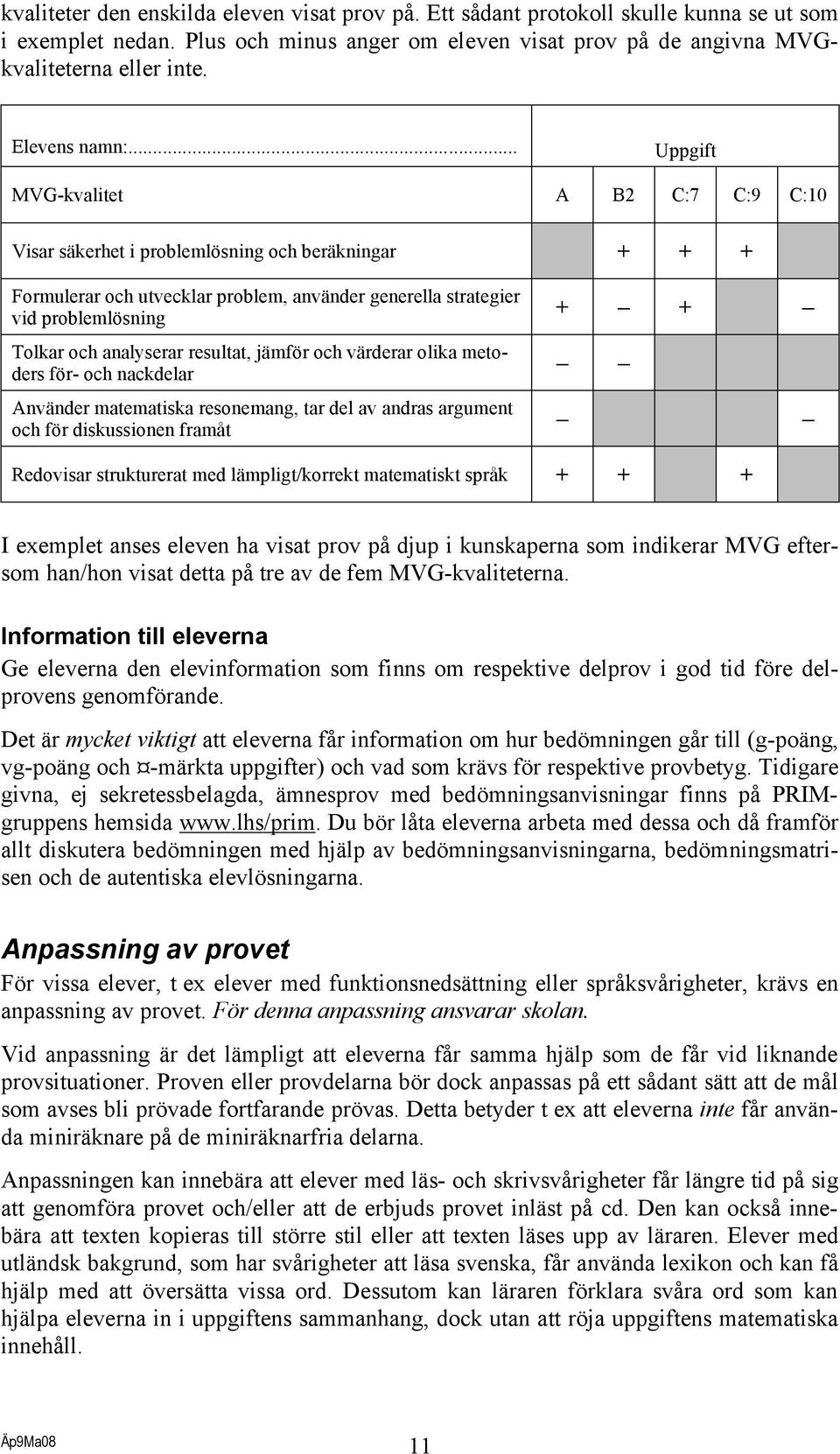 .. Uppgift MVG-kvalitet A B2 C:7 C:9 C:10 Visar säkerhet i problemlösning och beräkningar + + + Formulerar och utvecklar problem, använder generella strategier vid problemlösning Tolkar och