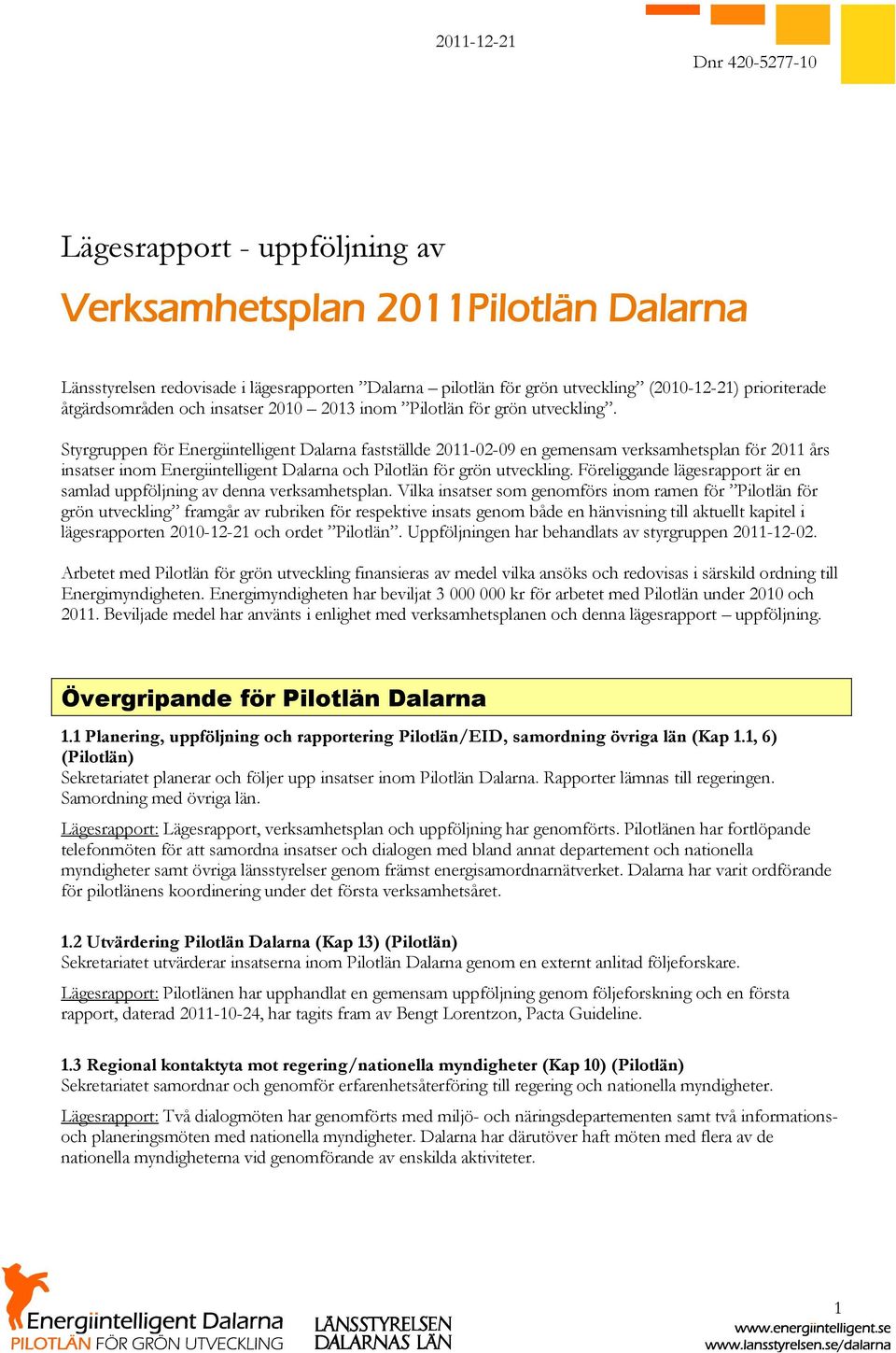 Styrgruppen för Energiintelligent Dalarna fastställde 2011-02-09 en gemensam verksamhetsplan för 2011 års insatser inom Energiintelligent Dalarna och Pilotlän för grön utveckling.