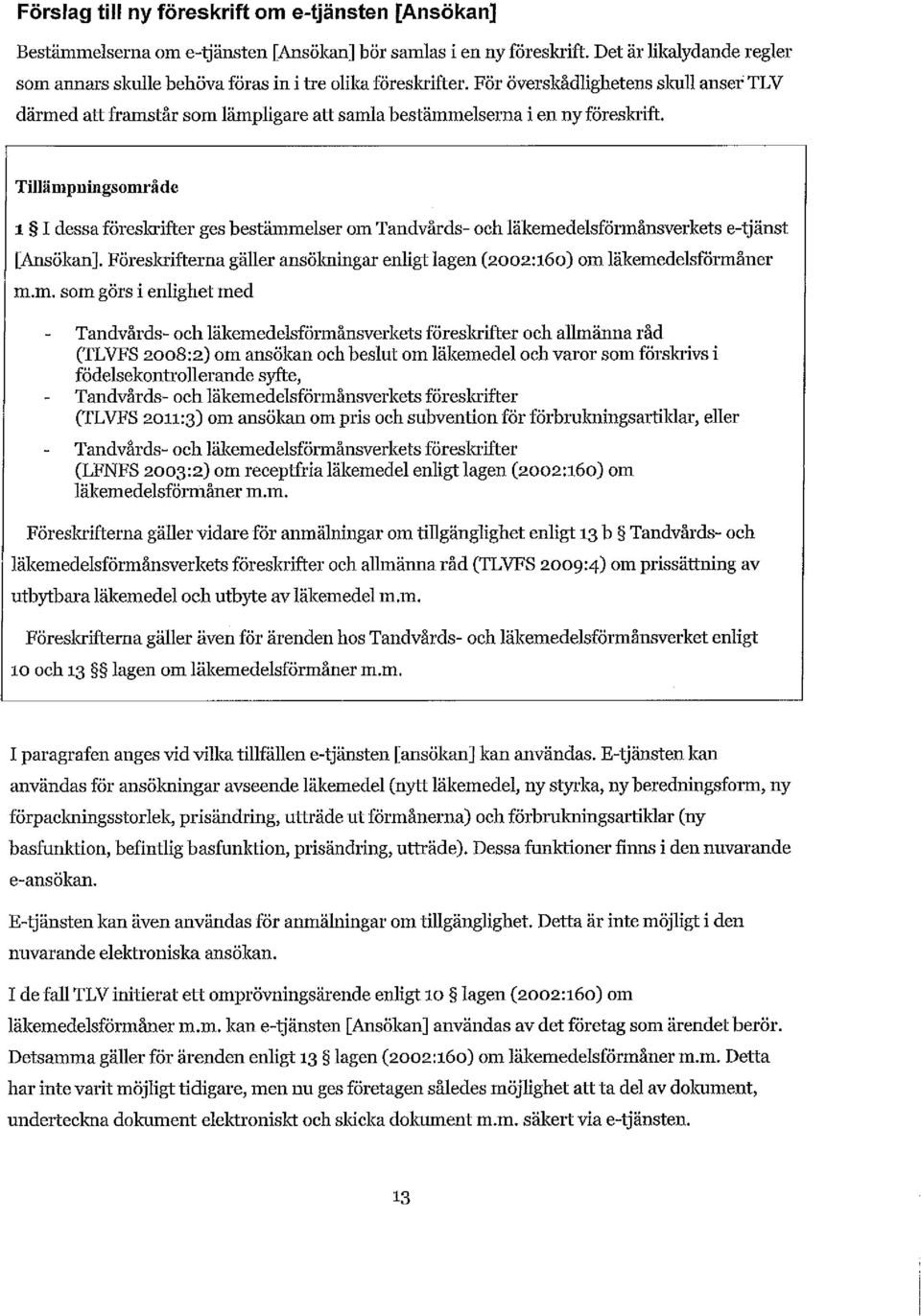 För överskådlighetens skull ansertlv därmed att framstår som lämpligare att samla bestämmelserna i en ny föreskrift.