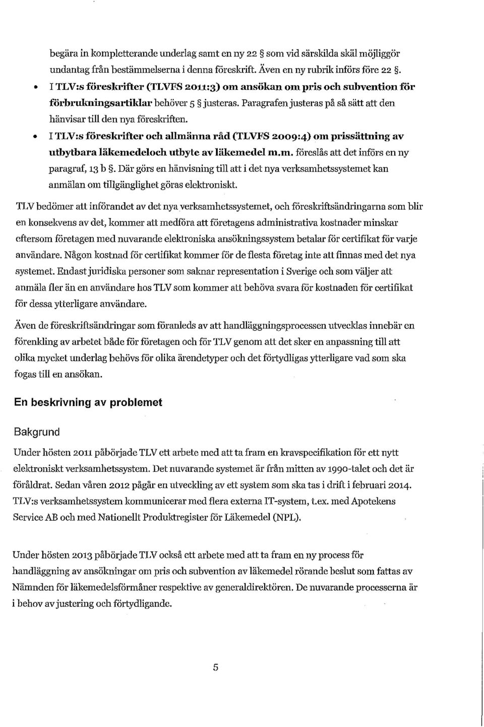I TLV:s föreskrifter och allmänna råd (TLVFS 2009:4) om prissättning av utbytbara läkemedel och utbyte av läkemedel m.m. föreslås att det införs en ny paragraf, 13 b.