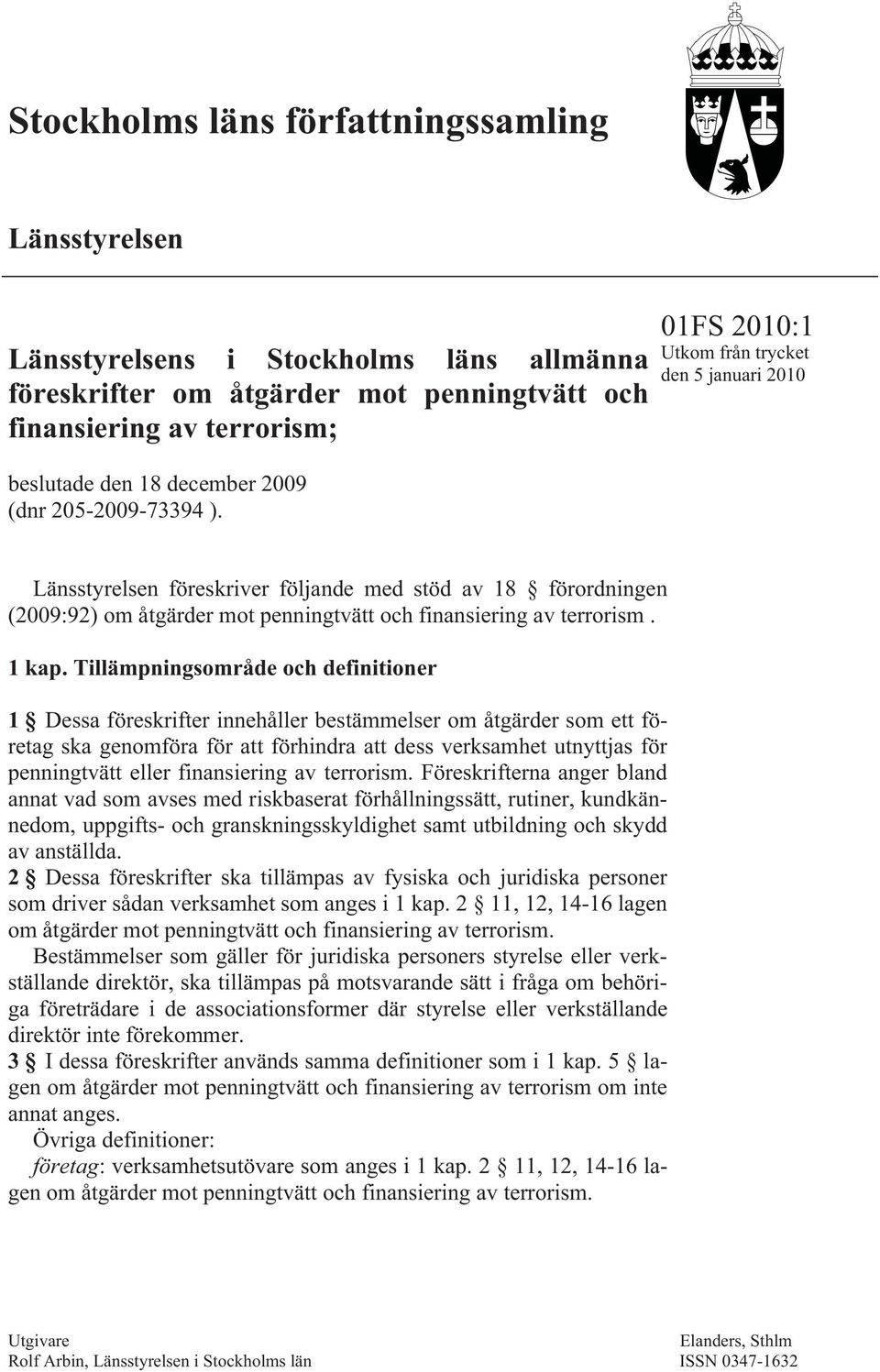 01FS 2010:1 Utkom från trycket den 5 januari 2010 Länsstyrelsen föreskriver följande med stöd av 18 förordningen (2009:92) om åtgärder mot penningtvätt och finansiering av terrorism. 1 kap.