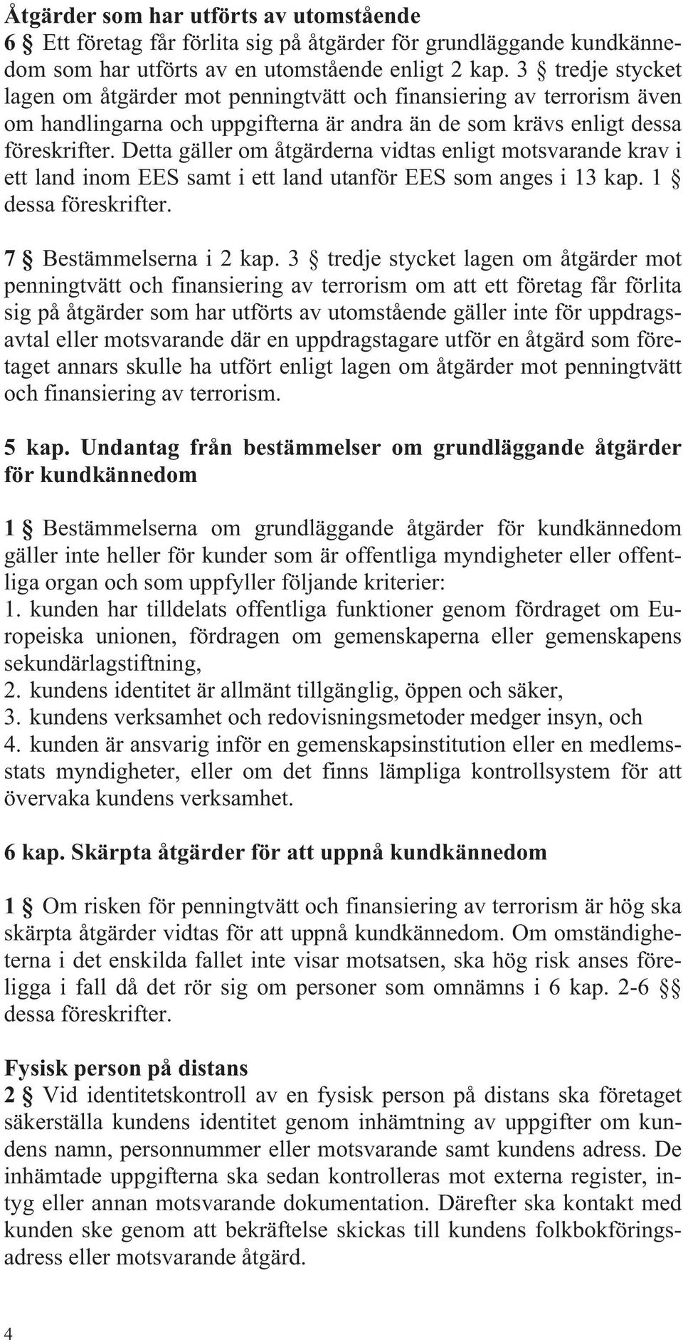 Detta gäller om åtgärderna vidtas enligt motsvarande krav i ett land inom EES samt i ett land utanför EES som anges i 13 kap. 1 dessa föreskrifter. 7 Bestämmelserna i 2 kap.