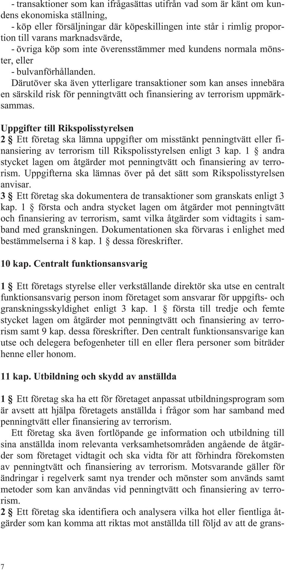 Därutöver ska även ytterligare transaktioner som kan anses innebära en särskild risk för penningtvätt och finansiering av terrorism uppmärksammas.