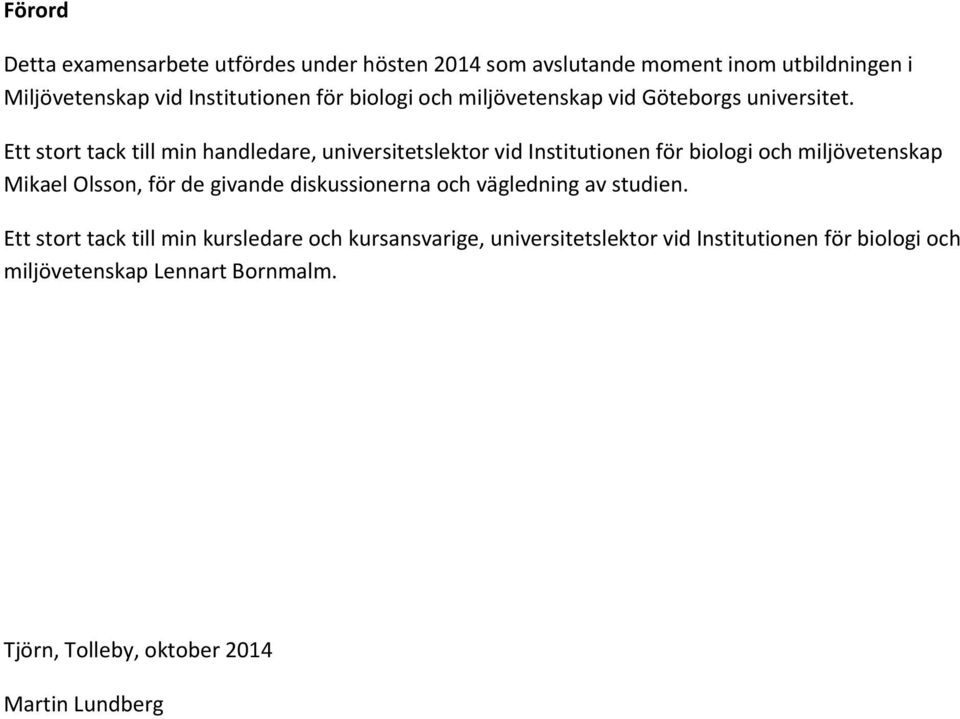 Ett stort tack till min handledare, universitetslektor vid Institutionen för biologi och miljövetenskap Mikael Olsson, för de givande