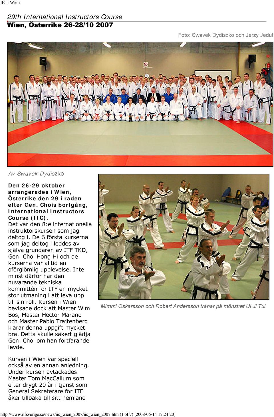 De 6 första kurserna som jag deltog i leddes av själva grundaren av ITF TKD, Gen. Choi Hong Hi och de kurserna var alltid en oförglömlig upplevelse.