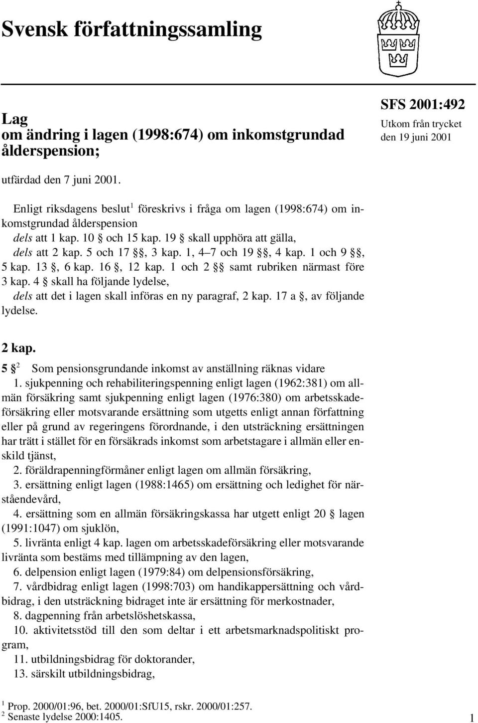 1, 4 7 och 19, 4 kap. 1 och 9, 5 kap. 13, 6 kap. 16, 12 kap. 1 och 2 samt rubriken närmast före 3 kap. 4 skall ha följande lydelse, dels att det i lagen skall införas en ny paragraf, 2 kap.