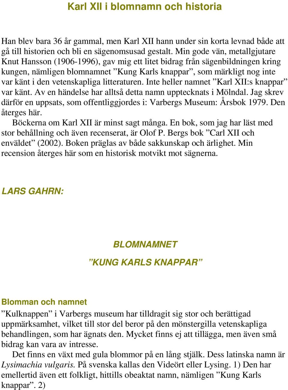 vetenskapliga litteraturen. Inte heller namnet Karl XII:s knappar var känt. Av en händelse har alltså detta namn upptecknats i Mölndal.