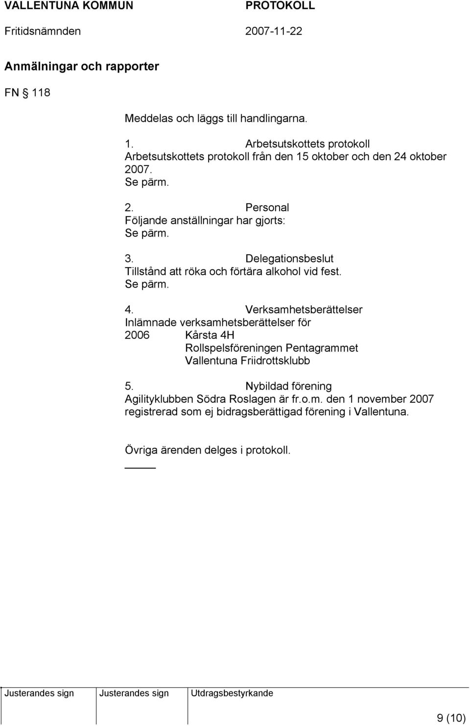 Verksamhetsberättelser Inlämnade verksamhetsberättelser för 2006 Kårsta 4H Rollspelsföreningen Pentagrammet Vallentuna Friidrottsklubb 5.