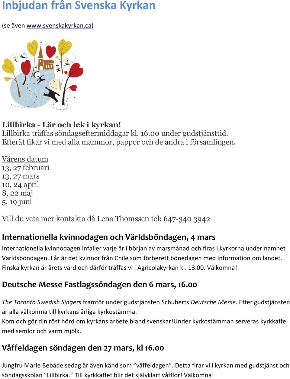 Vårens datum 13, 27 februari 13, 27 mars 10, 24 april 8, 22 maj 5, 19 juni Vill du veta mer kontakta då Lena Thomssen tel: 647-340 3942 Internationella kvinnodagen och Världsböndagen, 4 mars