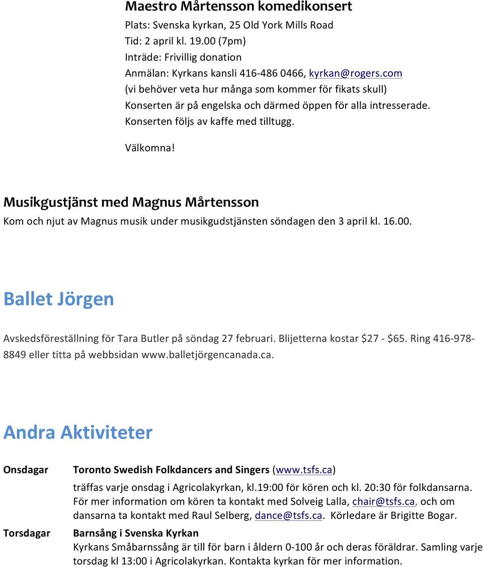 Musikgustjänst med Magnus Mårtensson Kom och njut av Magnus musik under musikgudstjänsten söndagen den 3 april kl. 16.00. Ballet Jörgen Avskedsföreställning för Tara Butler på söndag 27 februari.