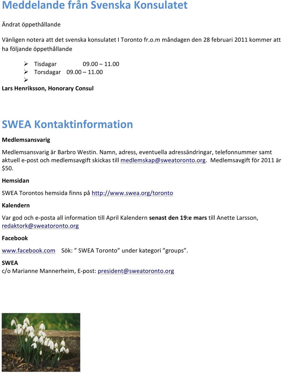 Namn, adress, eventuella adressändringar, telefonnummer samt aktuell e- post och medlemsavgift skickas till medlemskap@sweatoronto.org. Medlemsavgift för 2011 är $50.