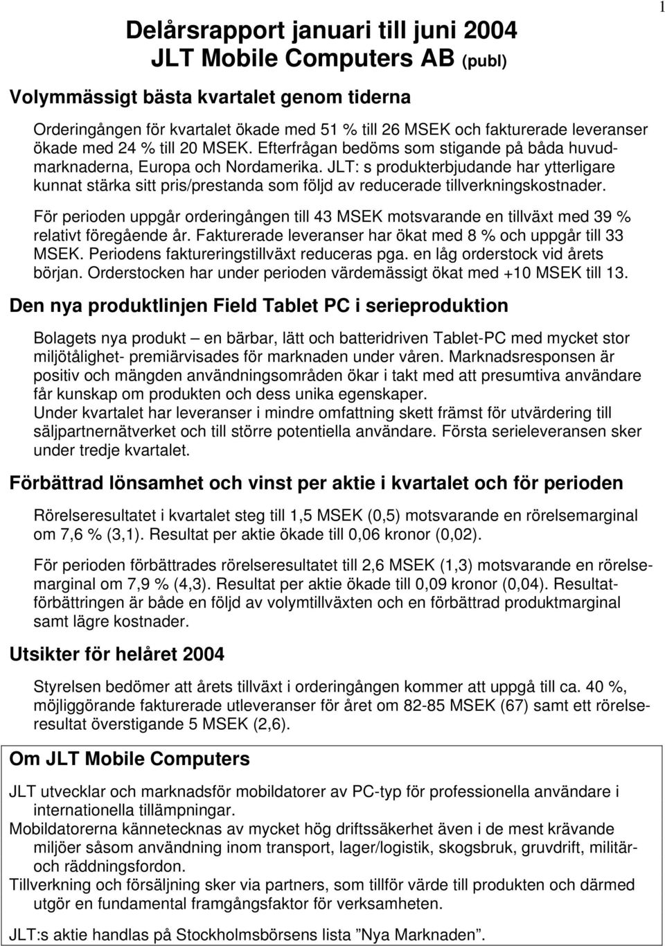 JLT: s produkterbjudande har ytterligare kunnat stärka sitt pris/prestanda som följd av reducerade tillverkningskostnader.