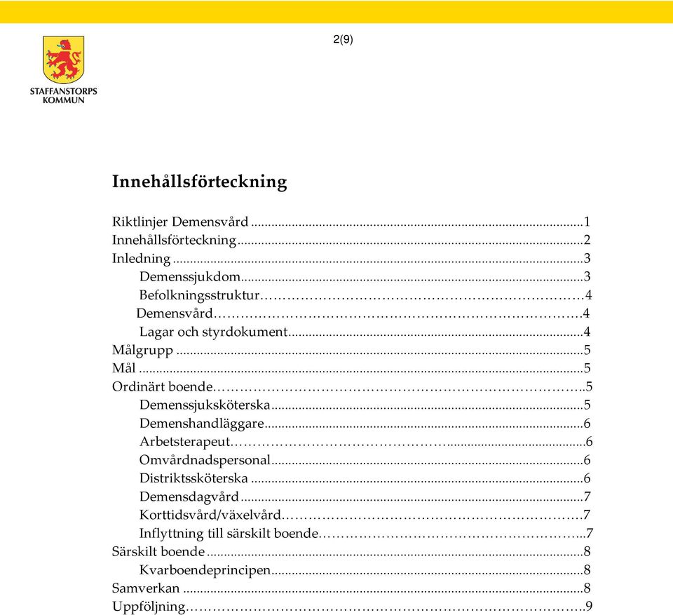 .5 Demenssjuksköterska... 5 Demenshandläggare... 6 Arbetsterapeut...6 Omvårdnadspersonal... 6 Distriktssköterska.