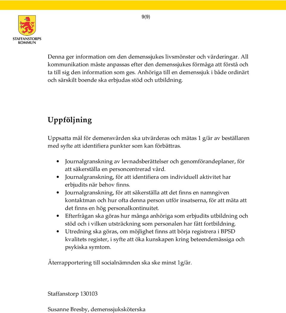 Uppföljning Uppsatta mål för demensvården ska utvärderas och mätas 1 g/år av beställaren med syfte att identifiera punkter som kan förbättras.