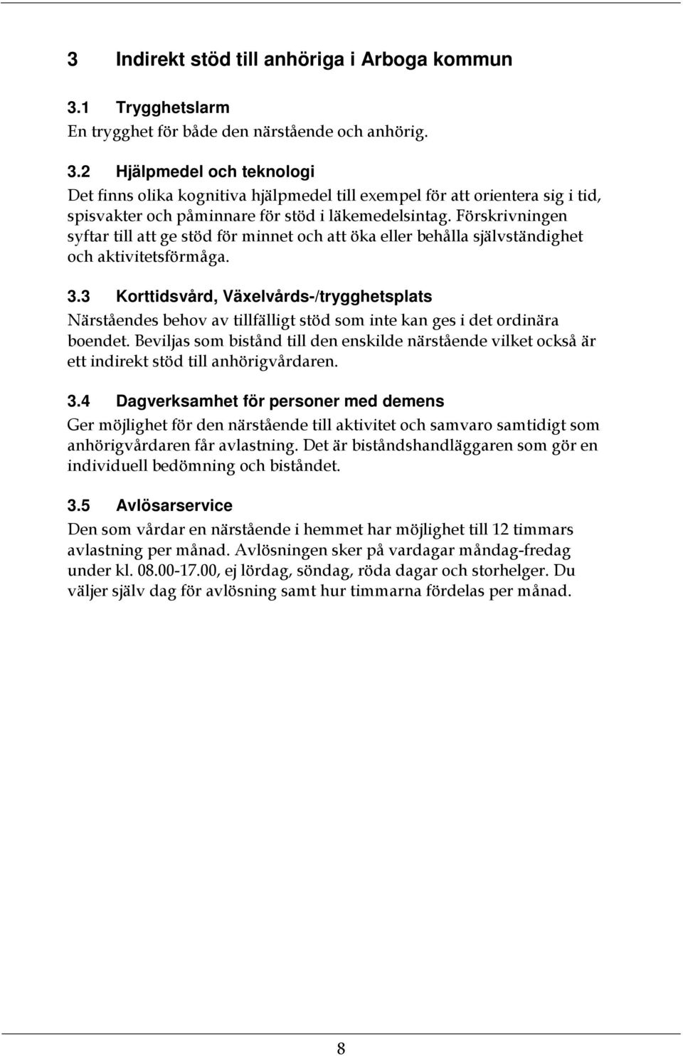 2 Hjälpmedel och teknologi Det finns olika kognitiva hjälpmedel till exempel för att orientera sig i tid, spisvakter och påminnare för stöd i läkemedelsintag.