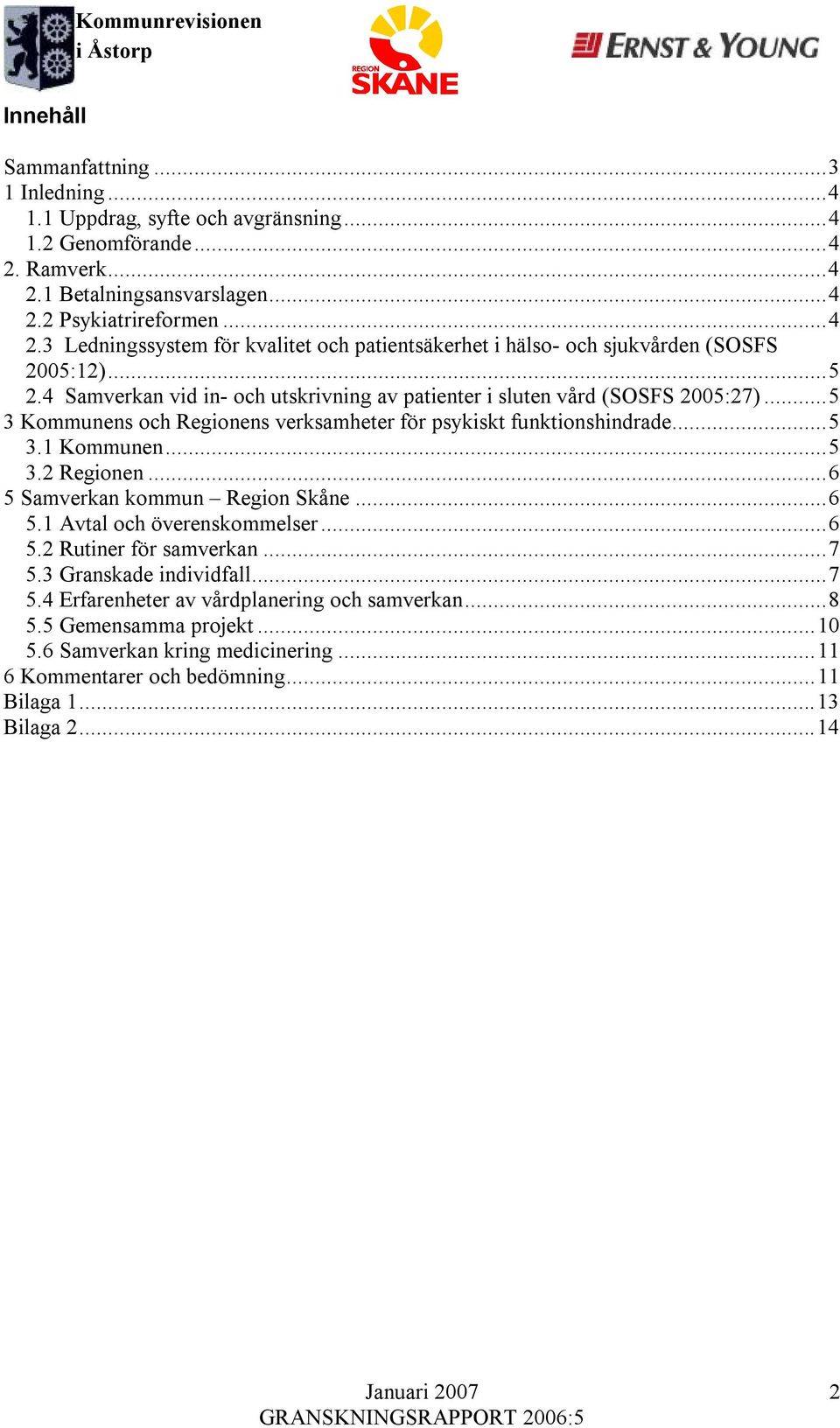 4 Samverkan vid in- och utskrivning av patienter i sluten vård (SOSFS 2005:27)...5 3 Kommunens och Regionens verksamheter för psykiskt funktionshindrade...5 3.1 Kommunen...5 3.2 Regionen.